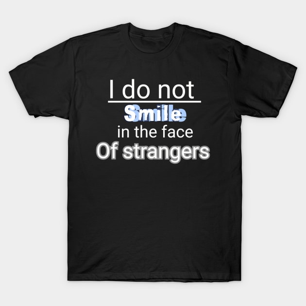 I do not smile in the face of strangers : funny t-shirts dor smiling people best gift T-Shirt by First look